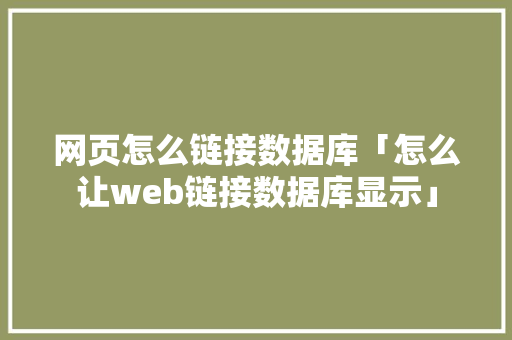 网页怎么链接数据库「怎么让web链接数据库显示」 服务器/数据库