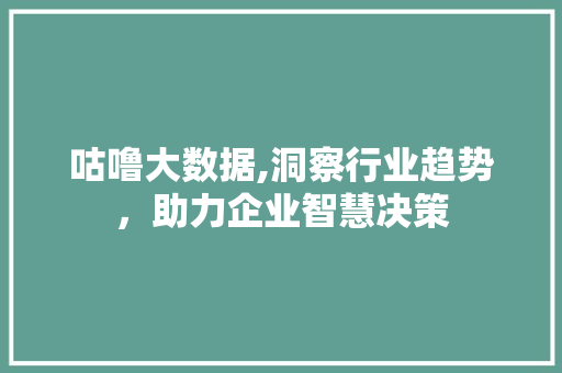 咕噜大数据,洞察行业趋势，助力企业智慧决策