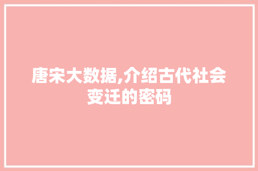 唐宋大数据,介绍古代社会变迁的密码