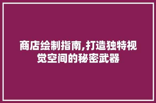 商店绘制指南,打造独特视觉空间的秘密武器