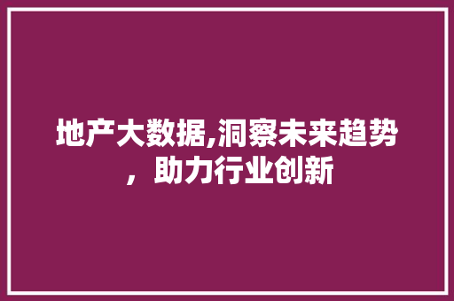 地产大数据,洞察未来趋势，助力行业创新 服务器/数据库