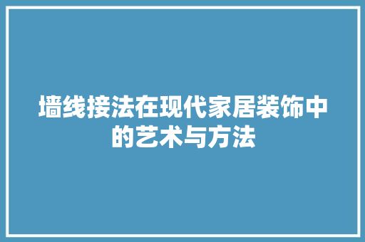 墙线接法在现代家居装饰中的艺术与方法