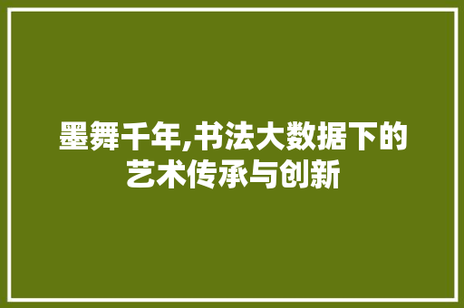 墨舞千年,书法大数据下的艺术传承与创新 服务器/数据库