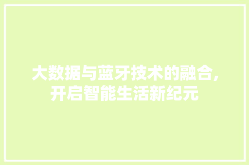 大数据与蓝牙技术的融合,开启智能生活新纪元