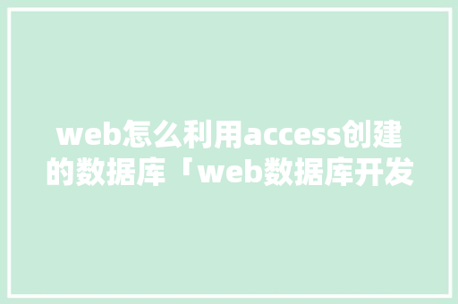 web怎么利用access创建的数据库「web数据库开发举例分析」 Web前端