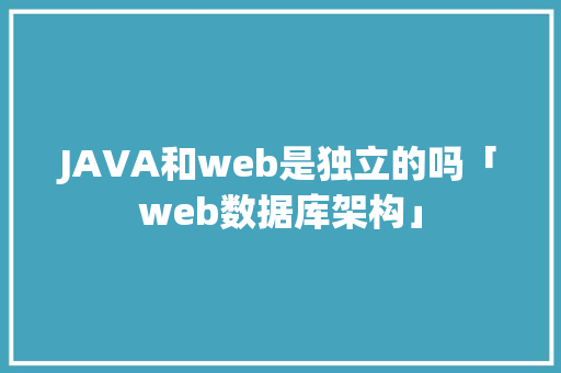 JAVA和web是独立的吗「web数据库架构」