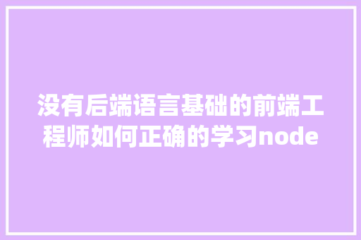 没有后端语言基础的前端工程师如何正确的学习nodejs「node.js mysql」