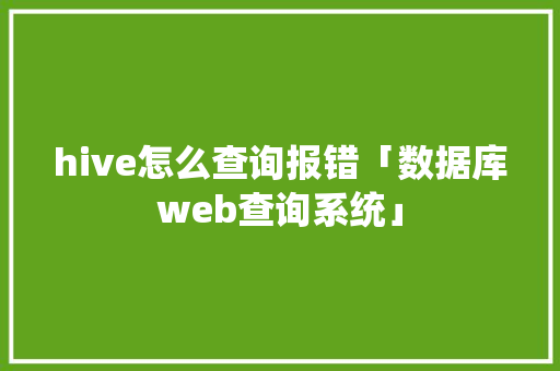 hive怎么查询报错「数据库web查询系统」