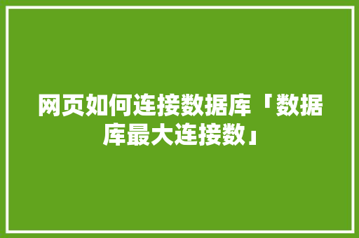 网页如何连接数据库「数据库最大连接数」