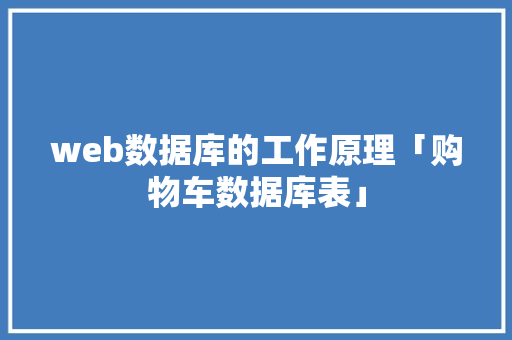 web数据库的工作原理「购物车数据库表」