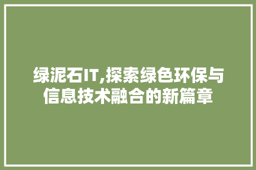 绿泥石IT,探索绿色环保与信息技术融合的新篇章