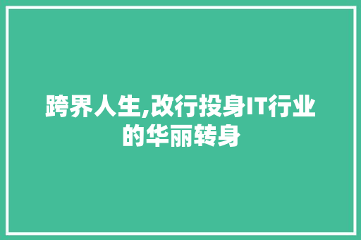 跨界人生,改行投身IT行业的华丽转身