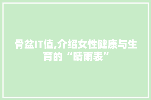 骨盆IT值,介绍女性健康与生育的“晴雨表” 建站教程