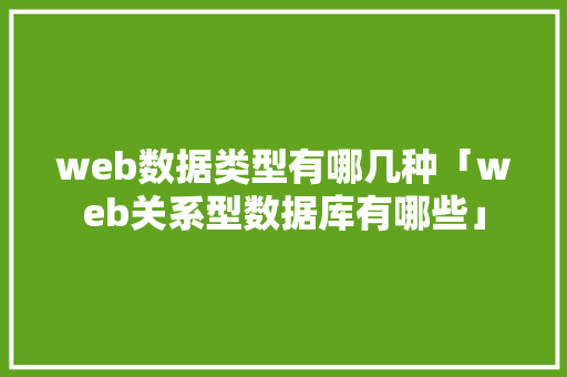 web数据类型有哪几种「web关系型数据库有哪些」 服务器/数据库