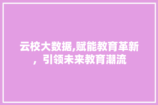 云校大数据,赋能教育革新，引领未来教育潮流