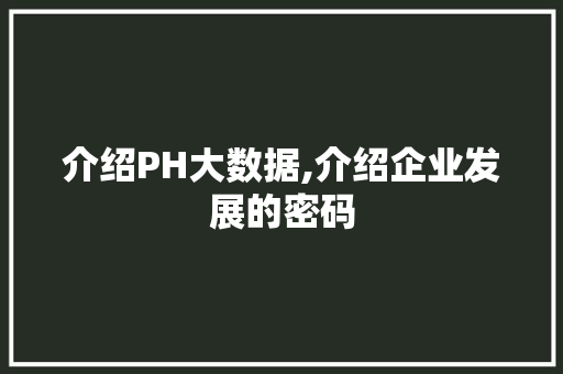 介绍PH大数据,介绍企业发展的密码 SEO教程