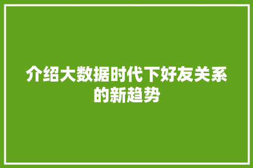 介绍大数据时代下好友关系的新趋势 服务器/数据库