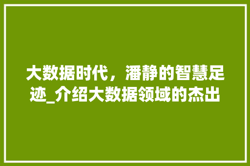 大数据时代，潘静的智慧足迹_介绍大数据领域的杰出女性
