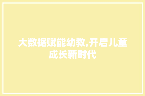 大数据赋能幼教,开启儿童成长新时代