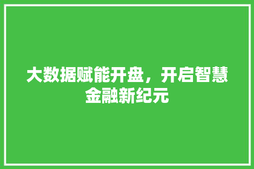 大数据赋能开盘，开启智慧金融新纪元