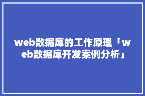 web数据库的工作原理「web数据库开发案例分析」