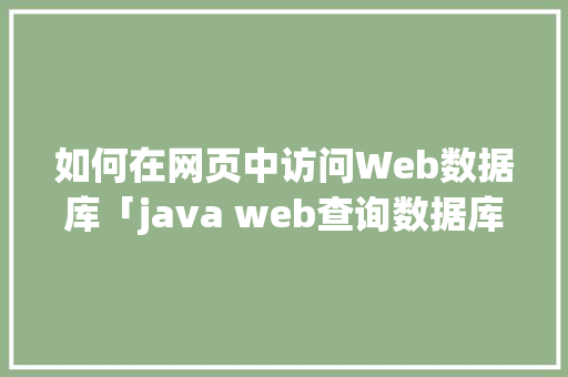 如何在网页中访问Web数据库「java web查询数据库的步骤」