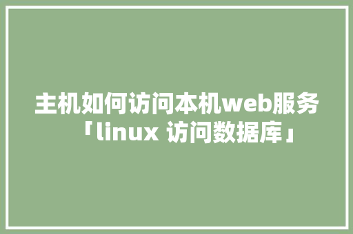 主机如何访问本机web服务「linux 访问数据库」