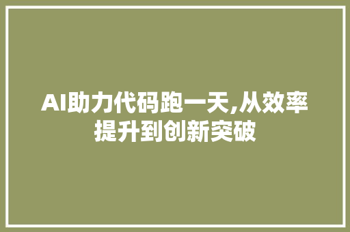 AI助力代码跑一天,从效率提升到创新突破