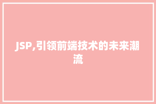 JSP,引领前端技术的未来潮流