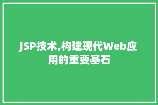 JSP技术,构建现代Web应用的重要基石
