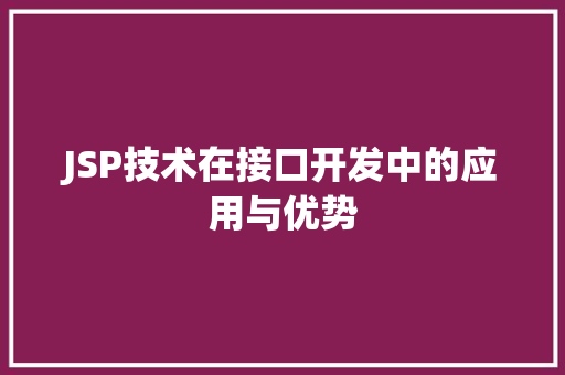 JSP技术在接口开发中的应用与优势