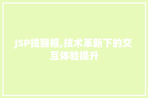 JSP提醒框,技术革新下的交互体验提升