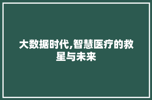 大数据时代,智慧医疗的救星与未来