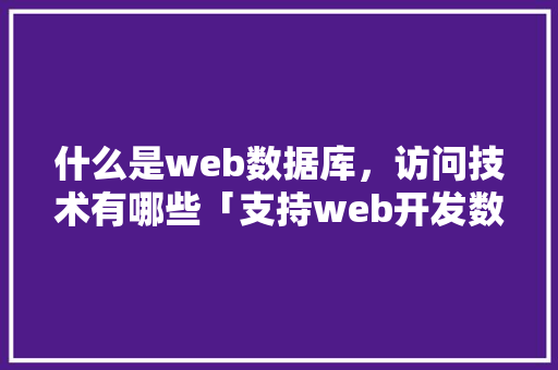 什么是web数据库，访问技术有哪些「支持web开发数据库的软件」 友链在线