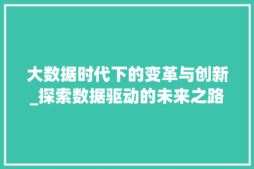 大数据时代下的变革与创新_探索数据驱动的未来之路 建站教程