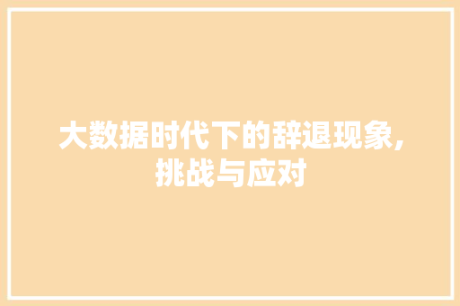 大数据时代下的辞退现象,挑战与应对