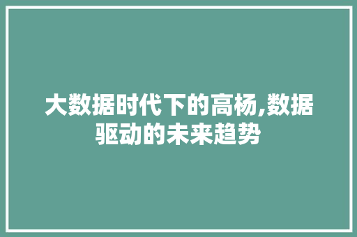 大数据时代下的高杨,数据驱动的未来趋势 友链在线