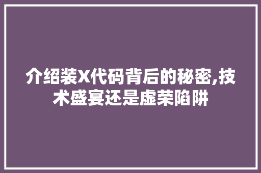 介绍装X代码背后的秘密,技术盛宴还是虚荣陷阱