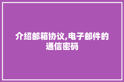 介绍邮箱协议,电子邮件的通信密码