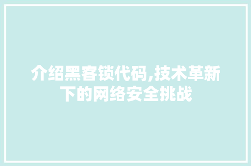 介绍黑客锁代码,技术革新下的网络安全挑战 服务器/数据库