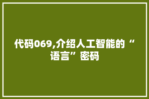 代码069,介绍人工智能的“语言”密码 服务器/数据库