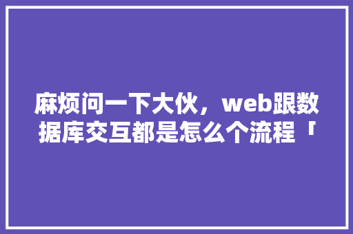 麻烦问一下大伙，web跟数据库交互都是怎么个流程「web数据库交互流程图」 WordPress教程