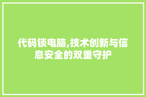 代码锁电脑,技术创新与信息安全的双重守护 友链在线