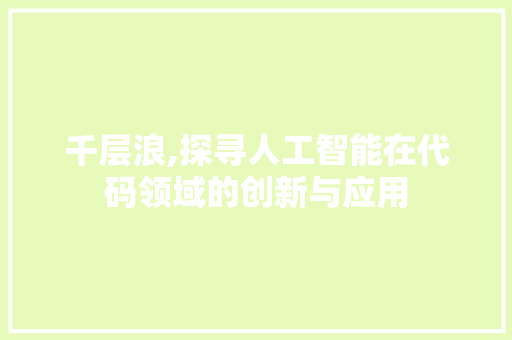 千层浪,探寻人工智能在代码领域的创新与应用