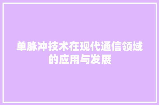 单脉冲技术在现代通信领域的应用与发展