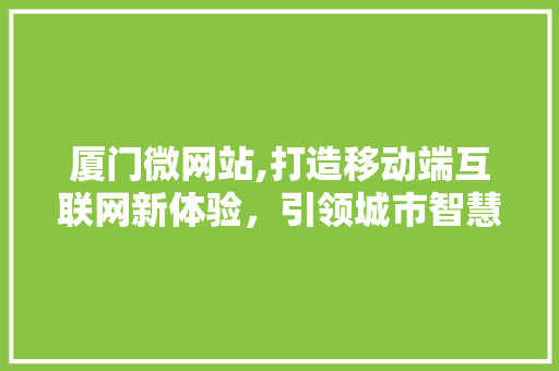 厦门微网站,打造移动端互联网新体验，引领城市智慧生活 友链在线