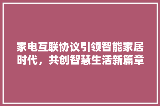 家电互联协议引领智能家居时代，共创智慧生活新篇章 WordPress教程