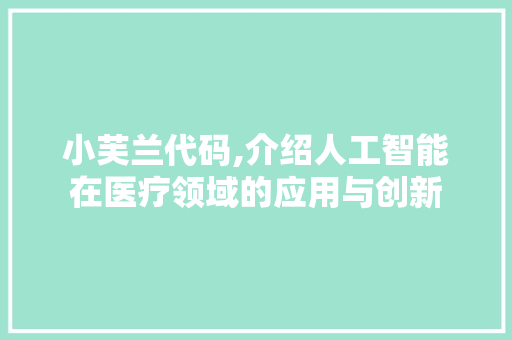 小芙兰代码,介绍人工智能在医疗领域的应用与创新
