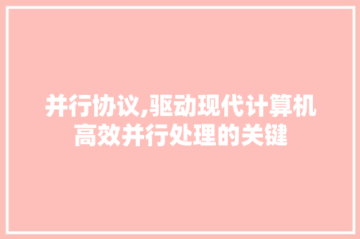 并行协议,驱动现代计算机高效并行处理的关键