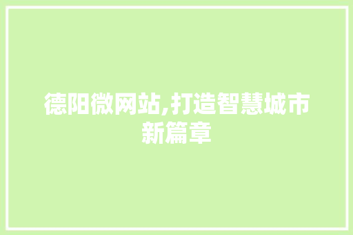 德阳微网站,打造智慧城市新篇章